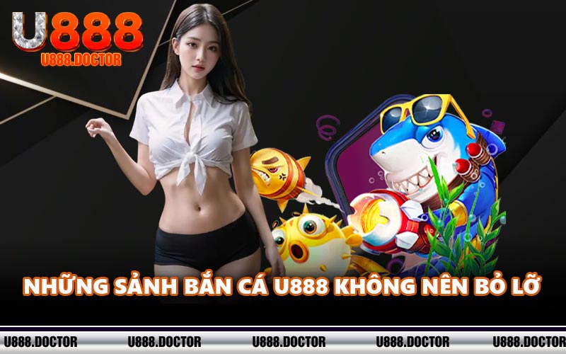 Những sảnh bắn cá U888 không nên bỏ lỡ